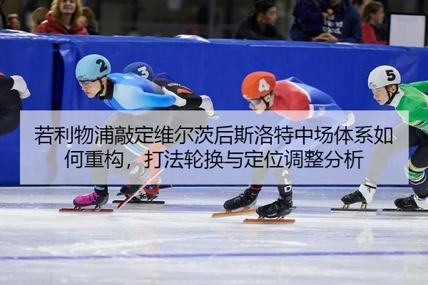 若利物浦敲定维尔茨后斯洛特中场体系如何重构，打法轮换与定位调整分析