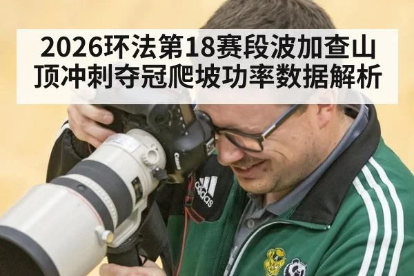 2026环法第18赛段波加查山顶冲刺夺冠爬坡功率数据解析